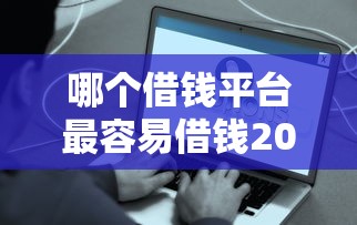 哪个借钱平台最容易借钱2025年圈内人爆料！介绍5个网贷口子贷款最容易网贷