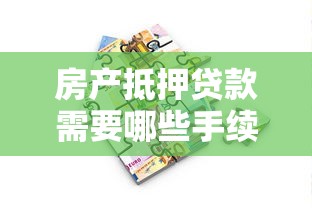 房产抵押贷款需要哪些手续：办理房产抵押贷款需准备什么材料