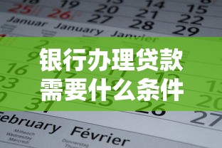 银行办理贷款需要什么条件：申请银行贷款需满足哪些基本要求