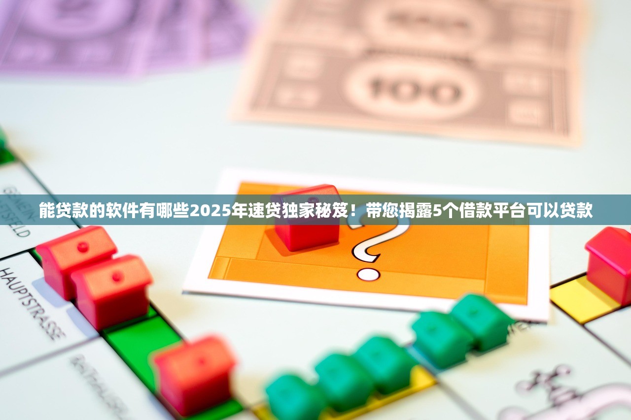 能贷款的软件有哪些2025年速贷独家秘笈！带您揭露5个借款平台可以贷款