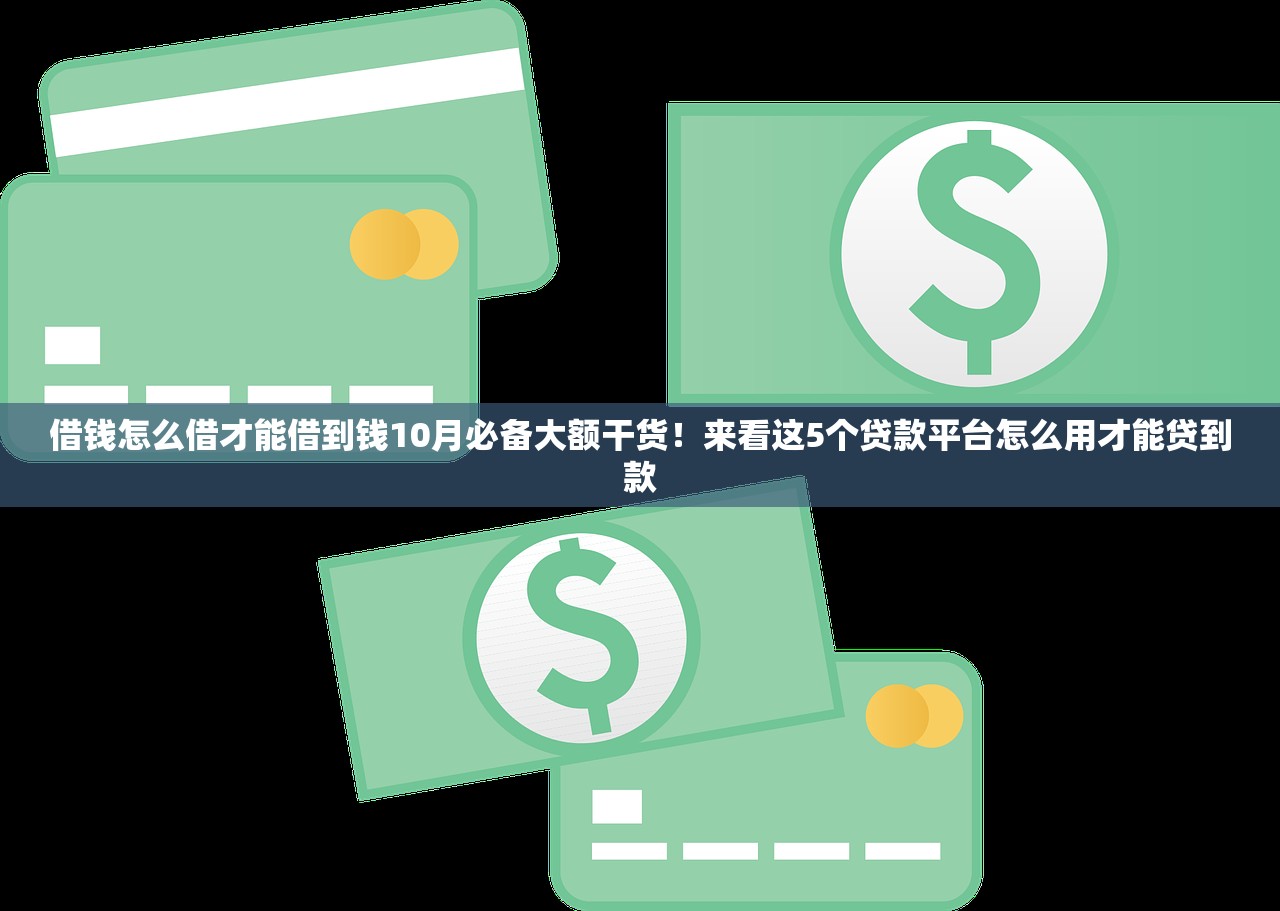 借钱怎么借才能借到钱10月必备大额干货！来看这5个贷款平台怎么用才能贷到款