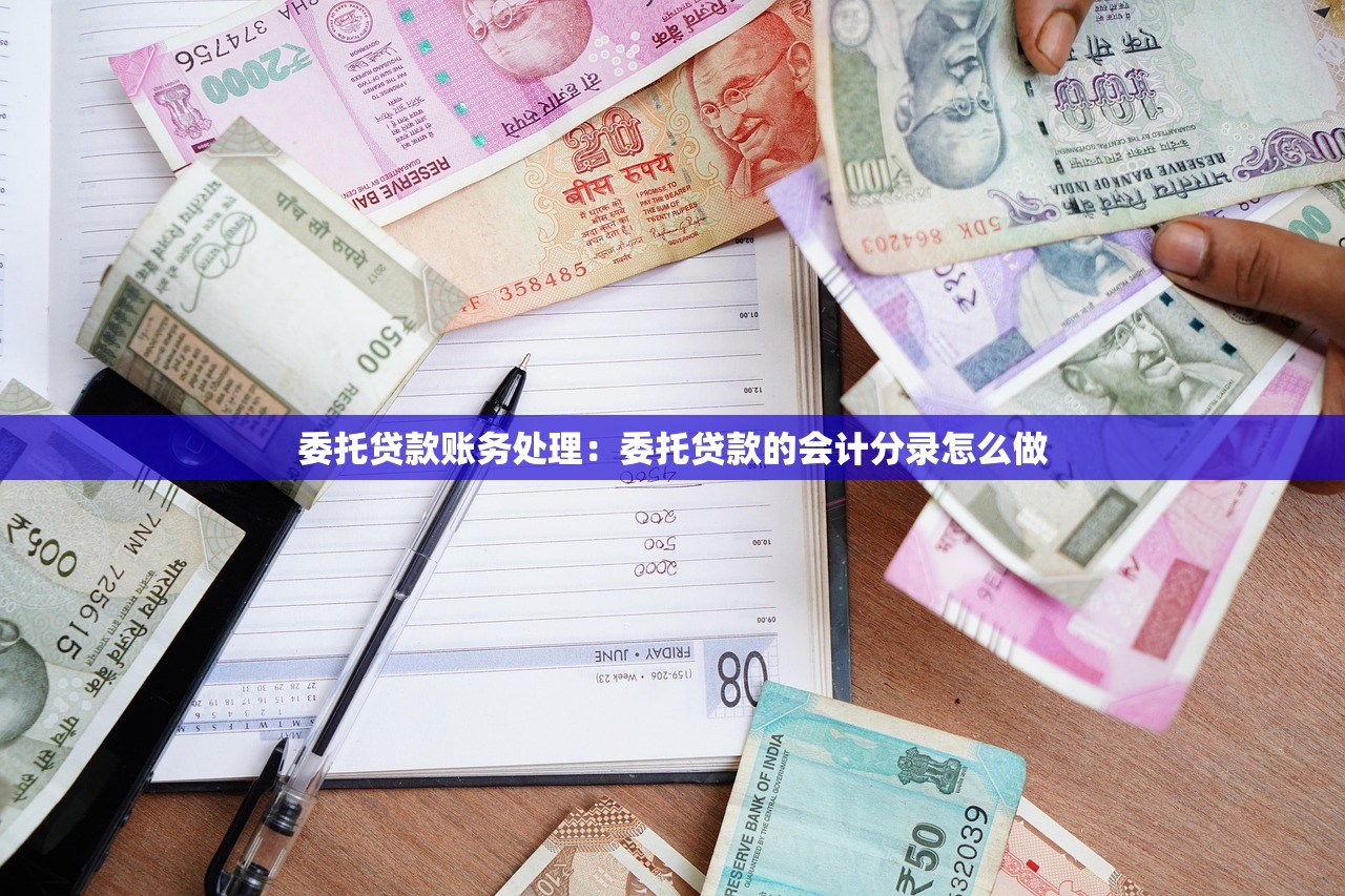 委托贷款账务处理：委托贷款的会计分录怎么做