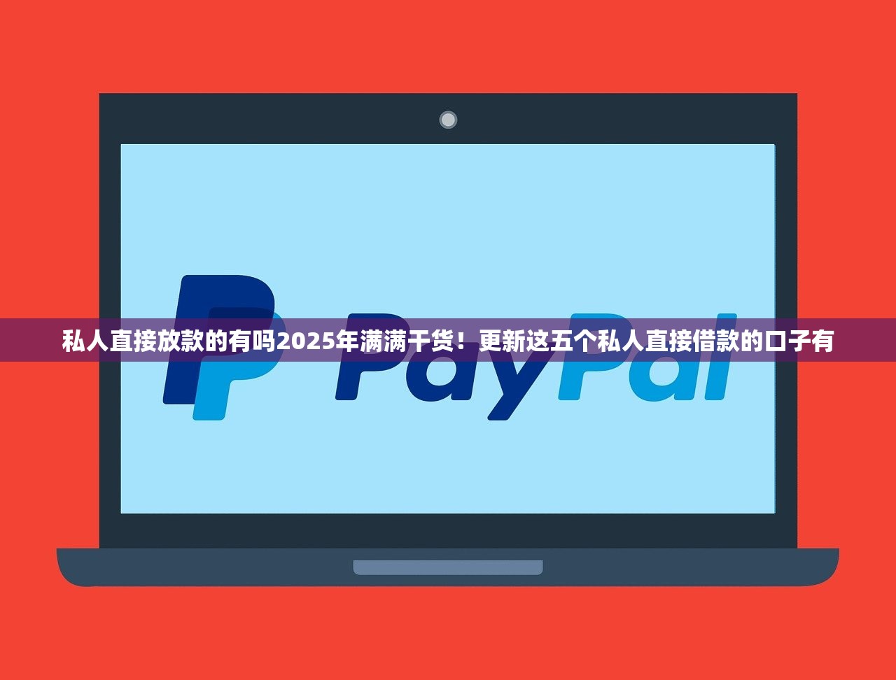 私人直接放款的有吗2025年满满干货！更新这五个私人直接借款的口子有