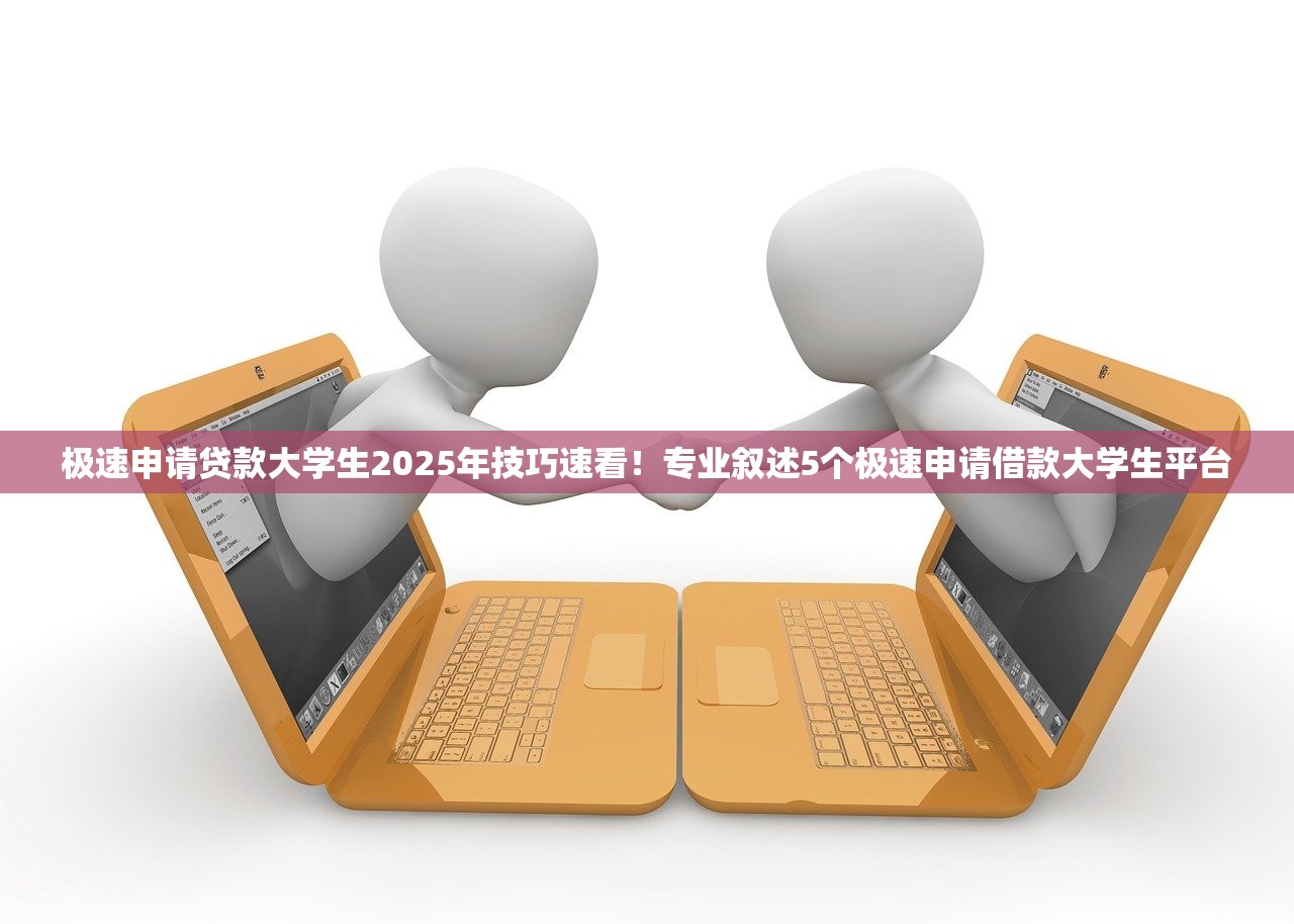 极速申请贷款大学生2025年技巧速看！专业叙述5个极速申请借款大学生平台