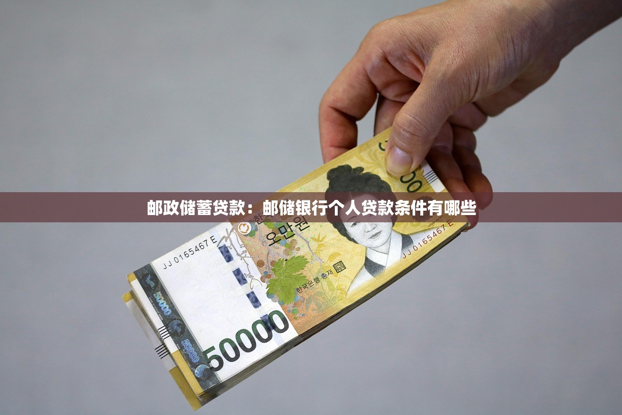 邮政储蓄贷款：邮储银行个人贷款条件有哪些