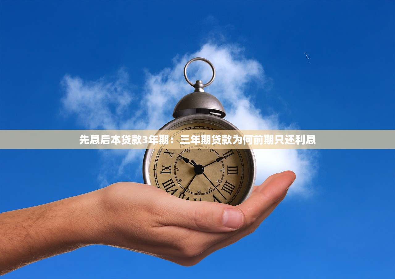 先息后本贷款3年期：三年期贷款为何前期只还利息