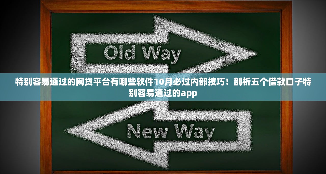 特别容易通过的网贷平台有哪些软件10月必过内部技巧！剖析五个借款口子特别容易通过的app