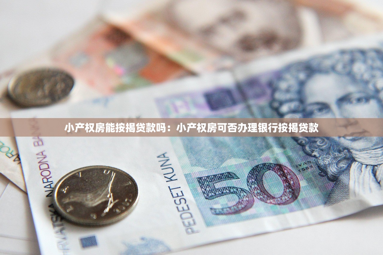 小产权房能按揭贷款吗：小产权房可否办理银行按揭贷款