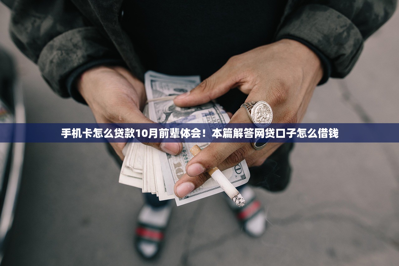 手机卡怎么贷款10月前辈体会！本篇解答网贷口子怎么借钱