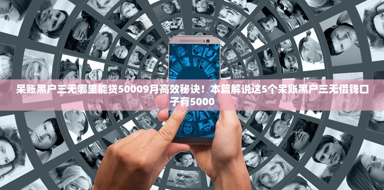 呆账黑户三无哪里能贷50009月高效秘诀！本篇解说这5个呆账黑户三无借钱口子有5000