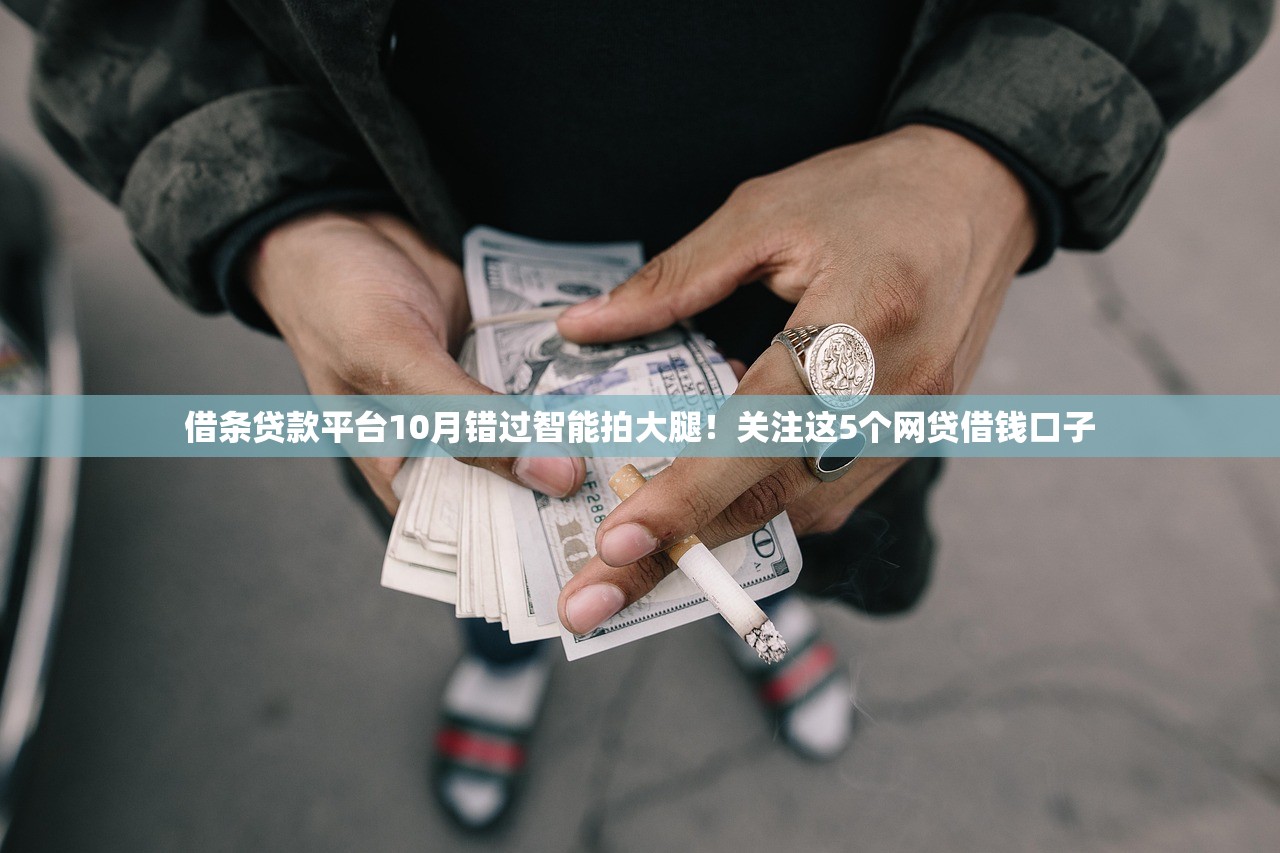 借条贷款平台10月错过智能拍大腿！关注这5个网贷借钱口子
