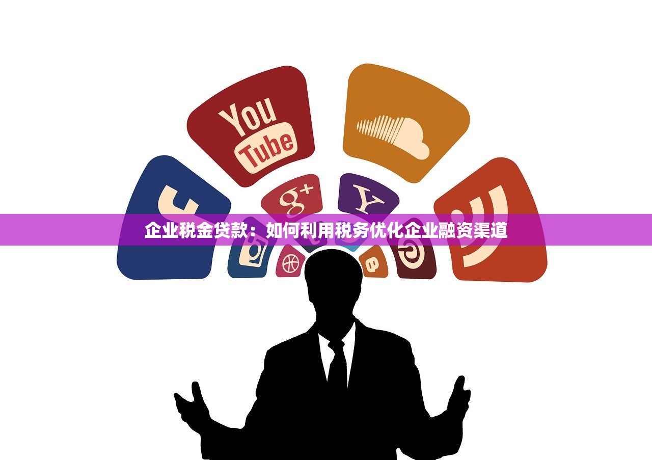 企业税金贷款：如何利用税务优化企业融资渠道