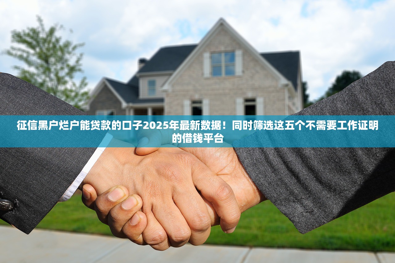 征信黑户烂户能贷款的口子2025年最新数据！同时筛选这五个不需要工作证明的借钱平台