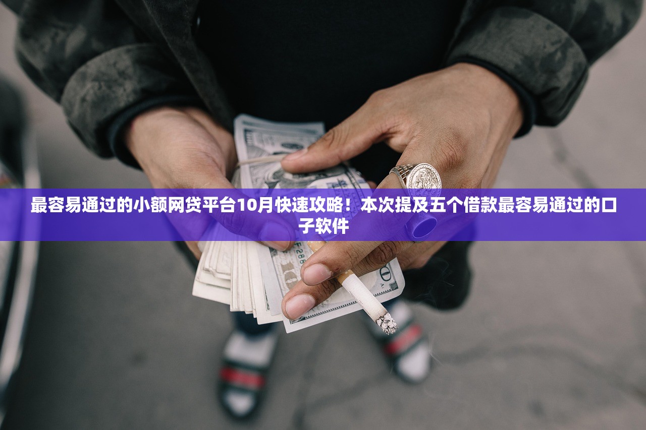 最容易通过的小额网贷平台10月快速攻略！本次提及五个借款最容易通过的口子软件