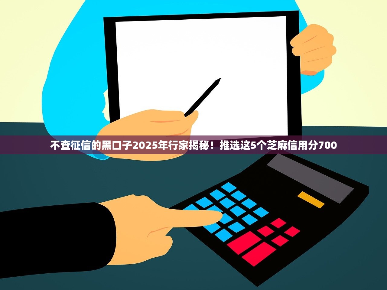 不查征信的黑口子2025年行家揭秘！推选这5个芝麻信用分700