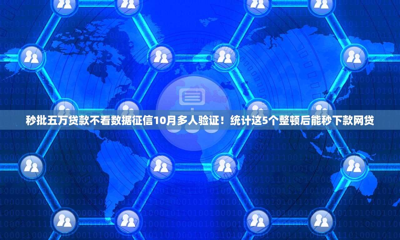 秒批五万贷款不看数据征信10月多人验证！统计这5个整顿后能秒下款网贷