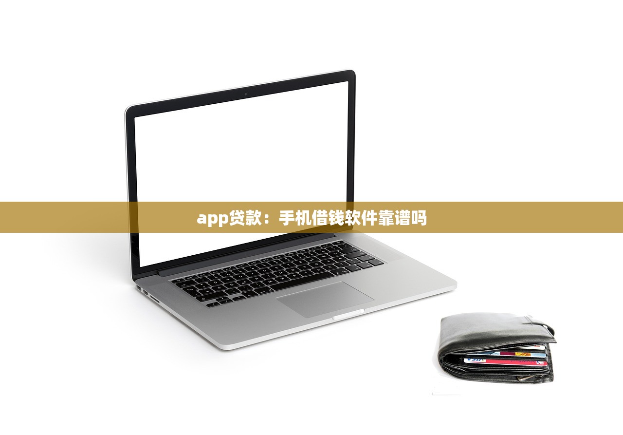 app贷款：手机借钱软件靠谱吗