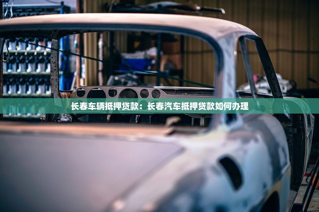长春车辆抵押贷款：长春汽车抵押贷款如何办理