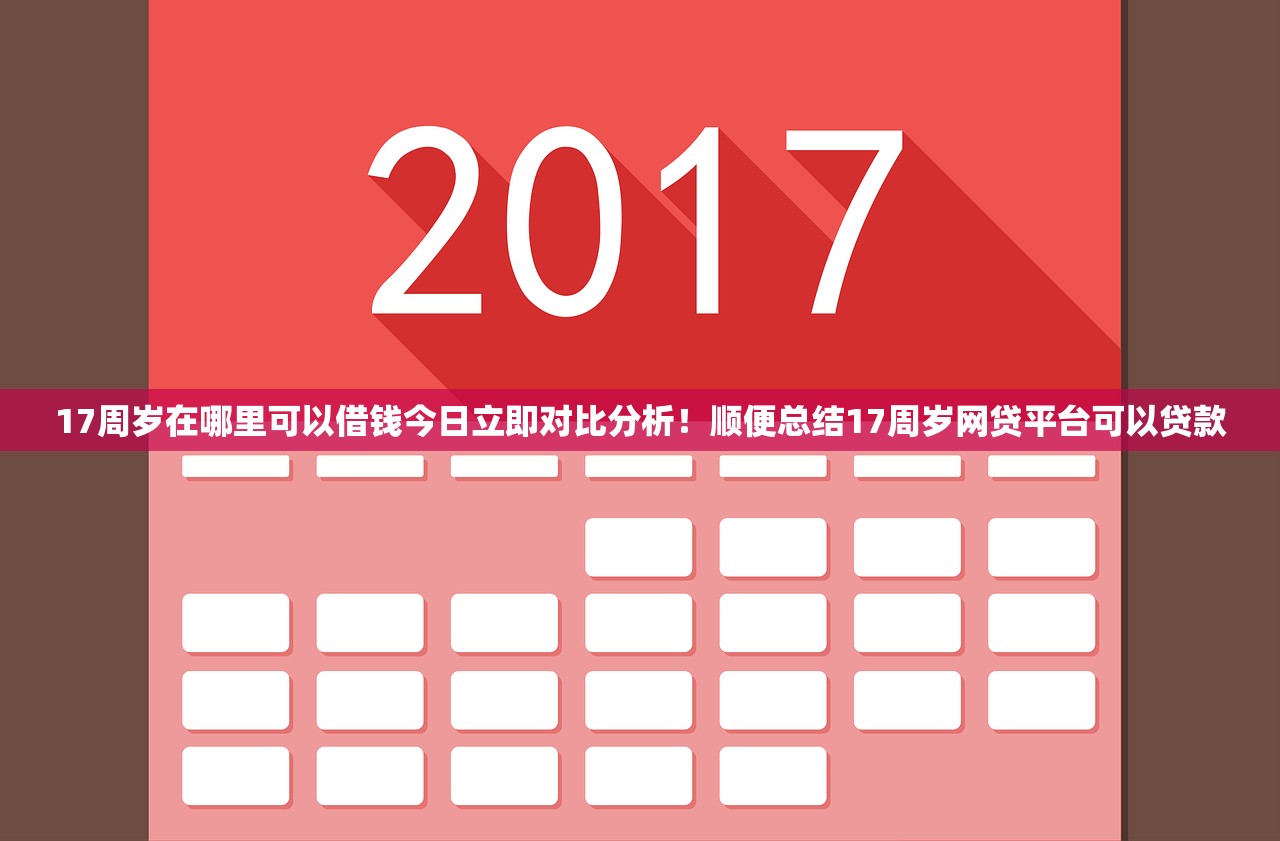 17周岁在哪里可以借钱今日立即对比分析！顺便总结17周岁网贷平台可以贷款