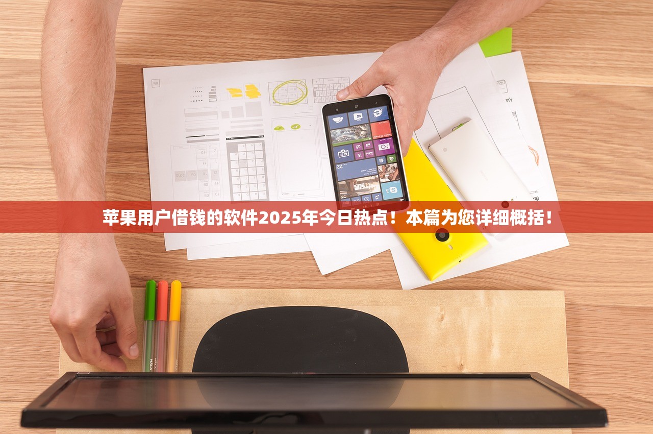 苹果用户借钱的软件2025年今日热点！本篇为您详细概括！