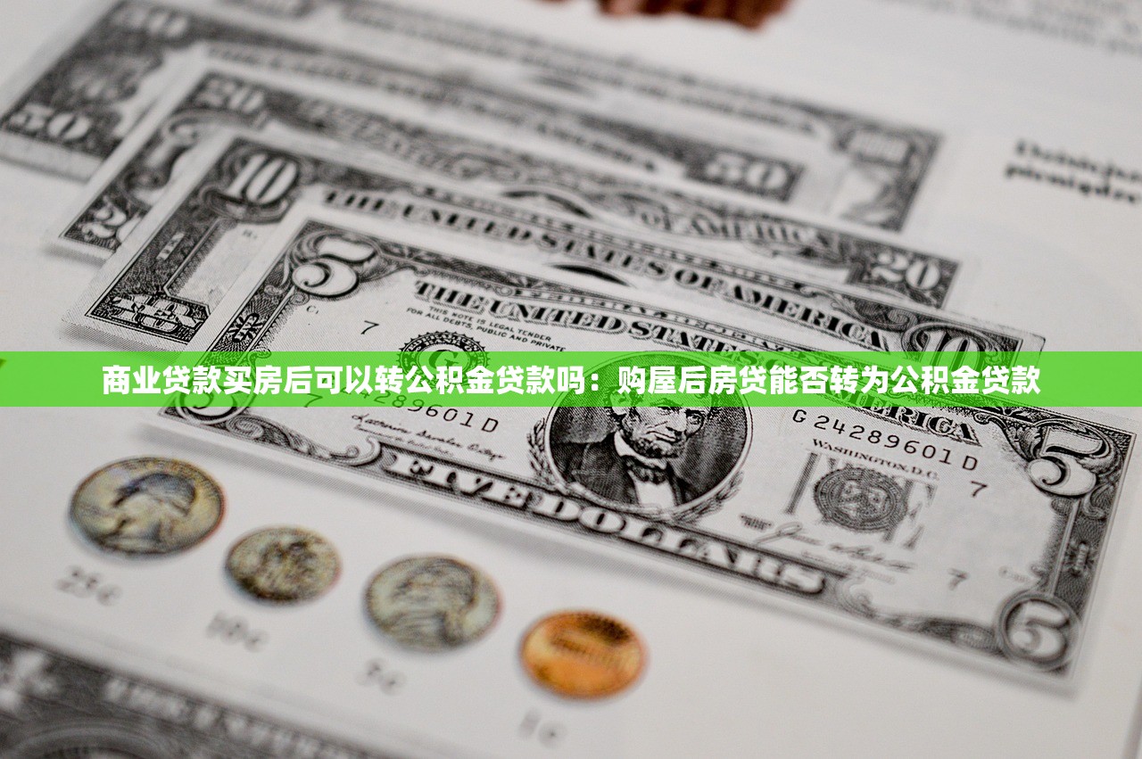 商业贷款买房后可以转公积金贷款吗：购屋后房贷能否转为公积金贷款