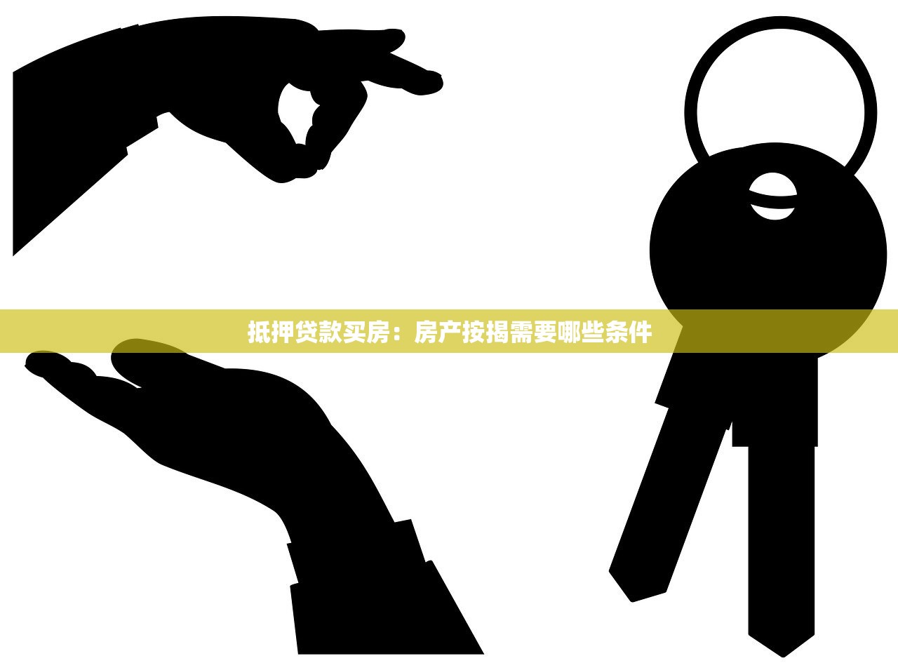 抵押贷款买房：房产按揭需要哪些条件