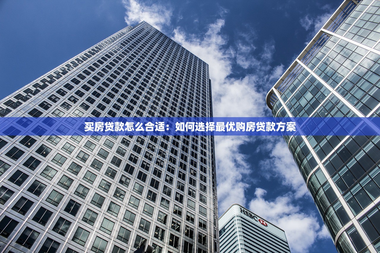 买房贷款怎么合适：如何选择最优购房贷款方案