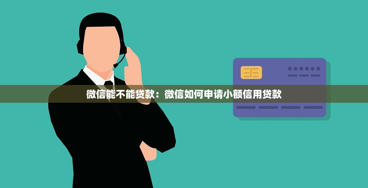 微信能不能贷款：微信如何申请小额信用贷款
