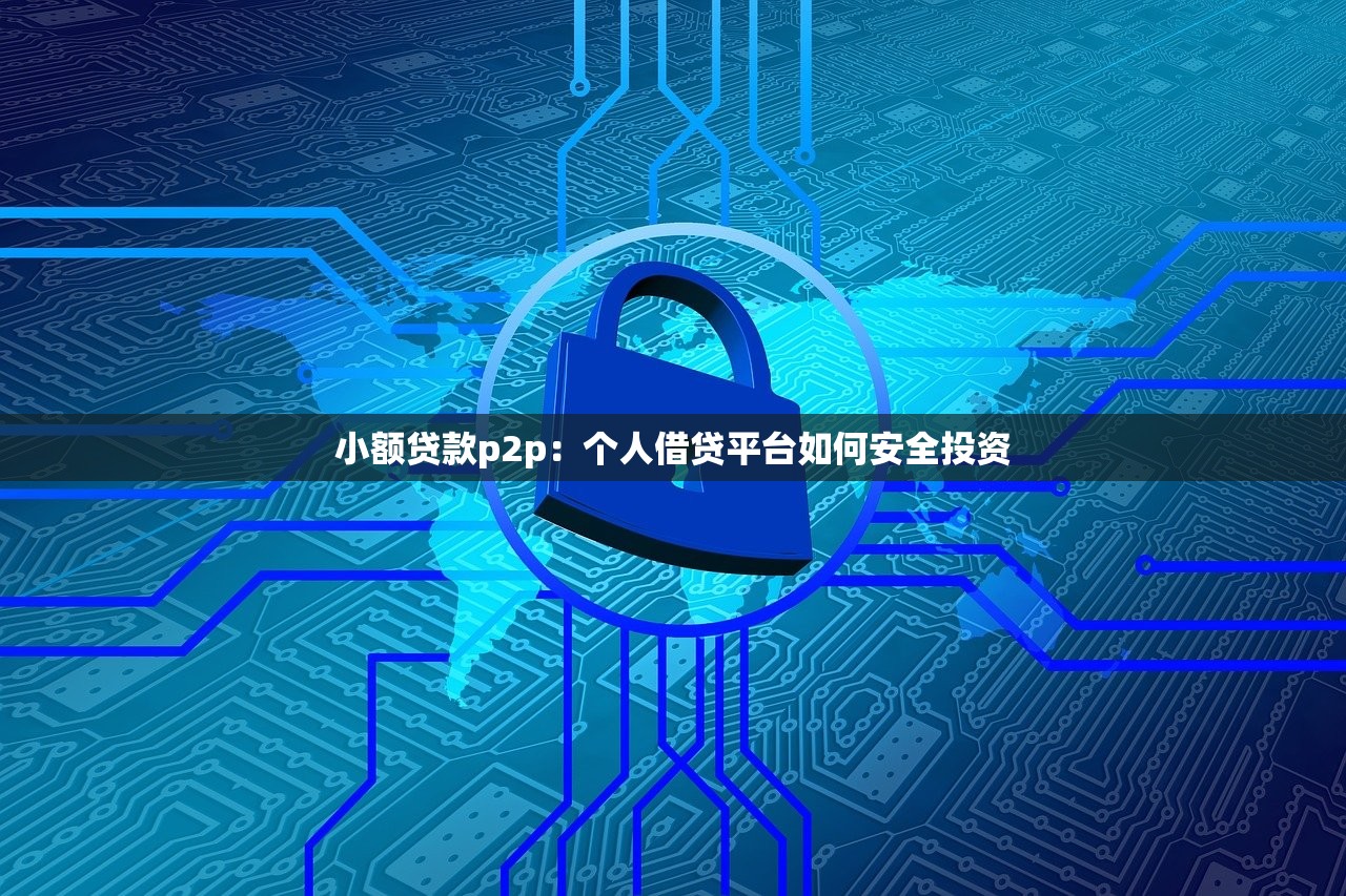 小额贷款p2p：个人借贷平台如何安全投资