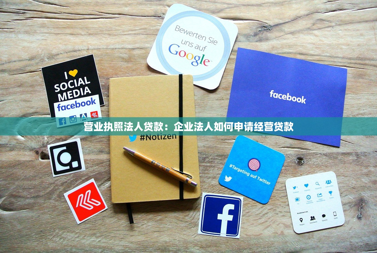 营业执照法人贷款：企业法人如何申请经营贷款