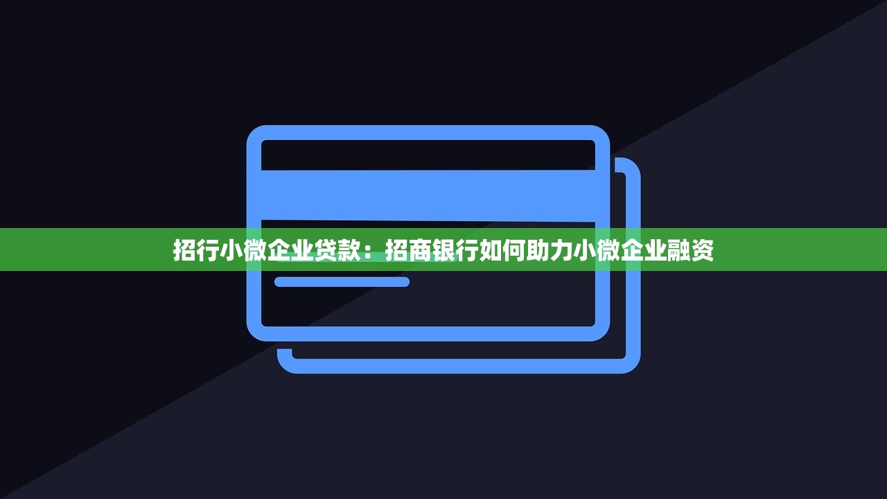招行小微企业贷款：招商银行如何助力小微企业融资