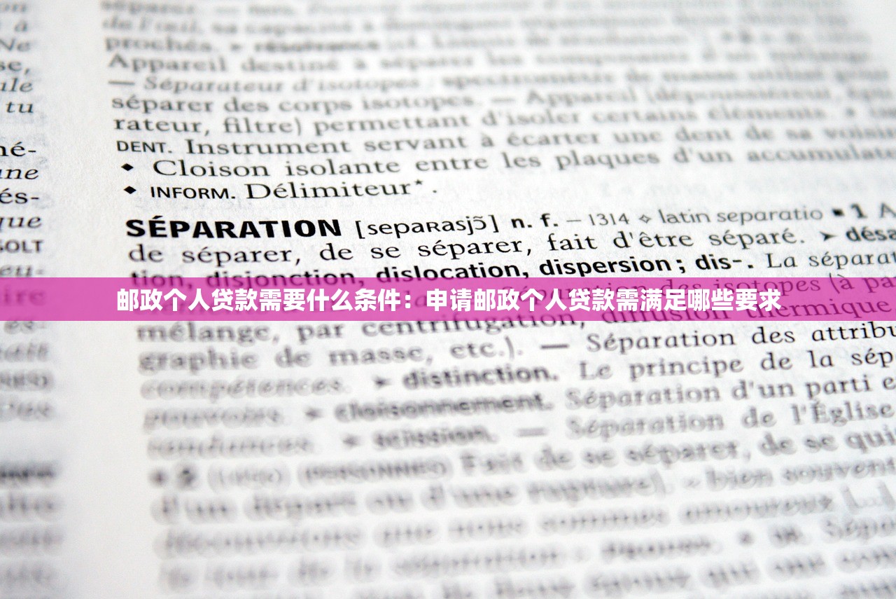 邮政个人贷款需要什么条件：申请邮政个人贷款需满足哪些要求