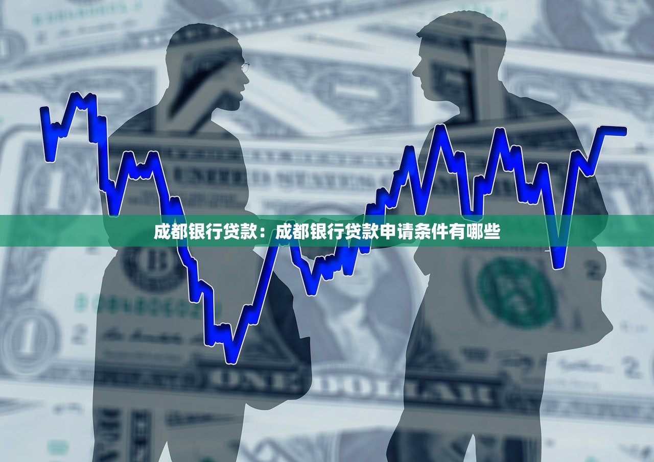 成都银行贷款：成都银行贷款申请条件有哪些