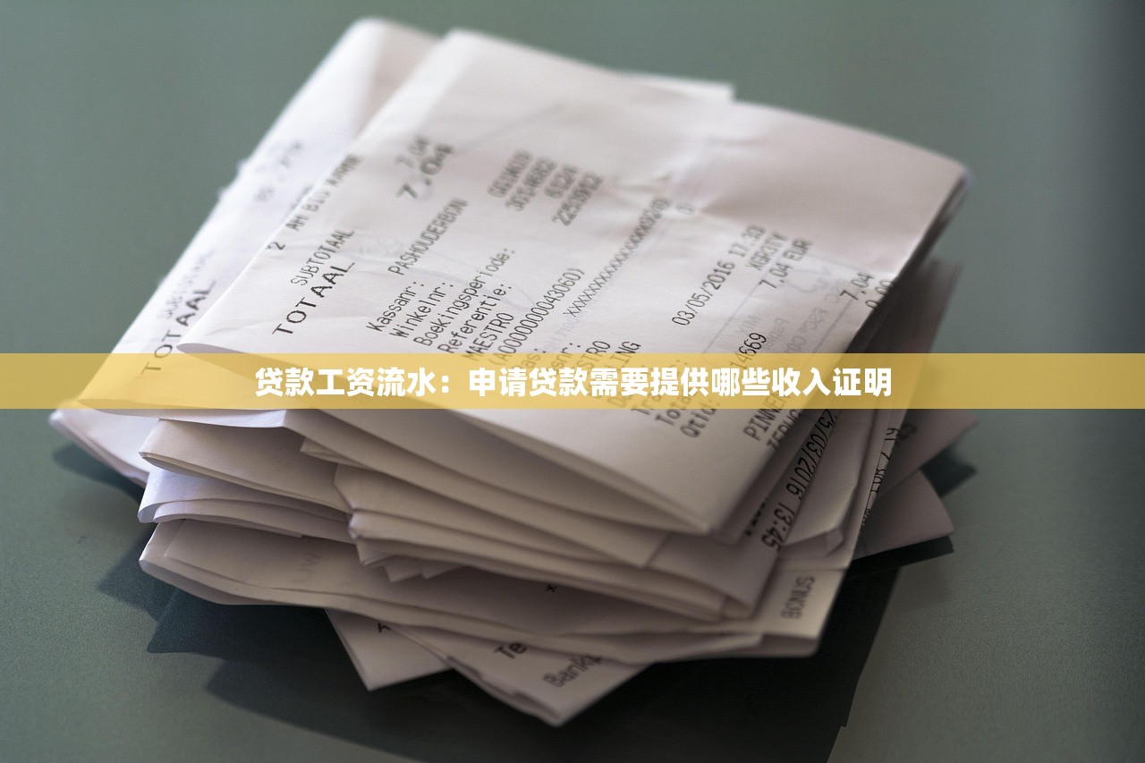 贷款工资流水：申请贷款需要提供哪些收入证明