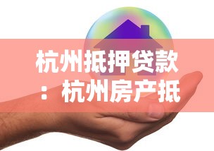 杭州抵押贷款：杭州房产抵押贷款有哪些隐藏风险