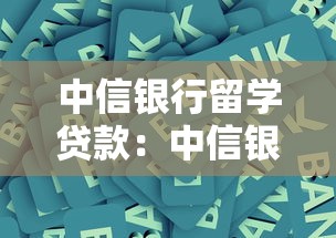 中信银行留学贷款：中信银行如何办理海外留学资金支持