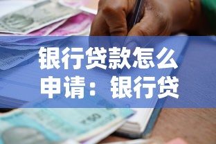 银行贷款怎么申请：银行贷款申请的具体步骤有哪些