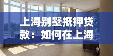 上海别墅抵押贷款：如何在上海抵押豪宅获取贷款