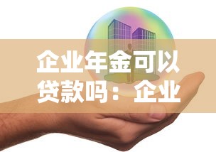 企业年金可以贷款吗：企业年金能否作为贷款抵押物