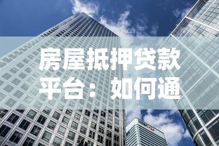 房屋抵押贷款平台：如何通过房产快速获得资金周转