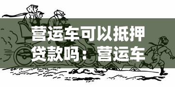 营运车可以抵押贷款吗：营运车能否办理抵押贷款
