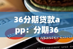 36分期贷款app：分期36个月的借贷平台靠谱吗