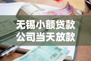 无锡小额贷款公司当天放款：无锡小额贷款当天放款靠谱吗