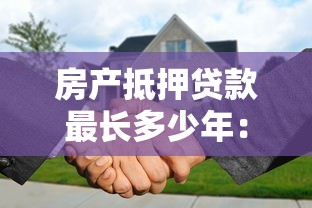 房产抵押贷款最长多少年：房屋抵押贷款期限上限是多少年