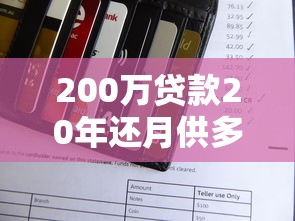 200万贷款20年还月供多少：20年房贷200万每月还款金额