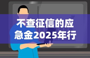 不查征信的应急金2025年行业主推活动！顺道总结5个网贷口子借钱应急不查征信