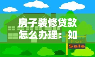 房子装修贷款怎么办理：如何申请房屋装修贷款
