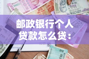 邮政银行个人贷款怎么贷：邮政个人贷款申请条件及流程