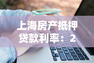 上海房产抵押贷款利率：2025上海房抵贷利率最新政策