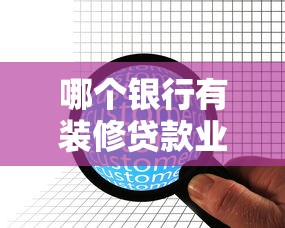 哪个银行有装修贷款业务：哪些银行提供装修贷款服务